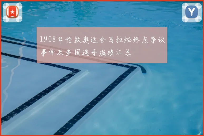 1908年伦敦奥运会马拉松终点争议事件及多国选手成绩汇总