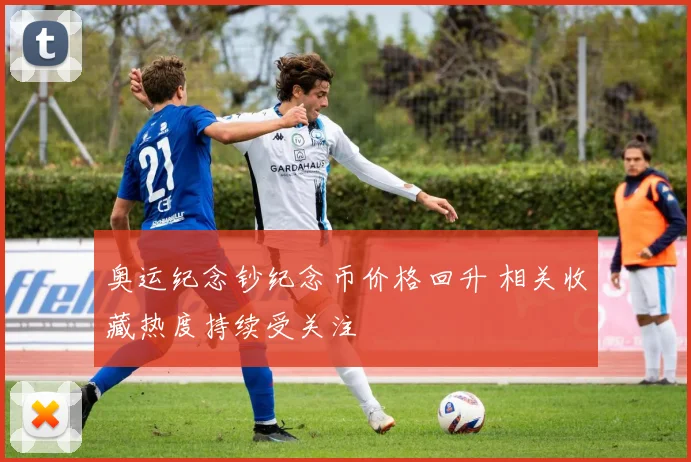奥运纪念钞纪念币价格回升 相关收藏热度持续受关注