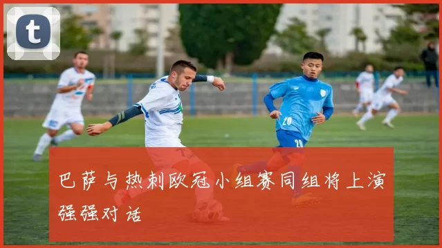巴萨与热刺欧冠小组赛同组将上演强强对话